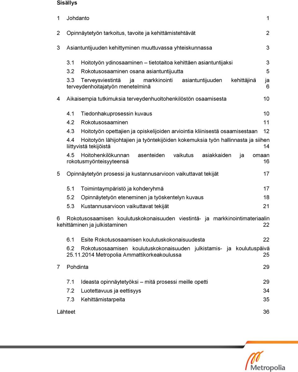 3 Terveysviestintä ja markkinointi asiantuntijuuden kehittäjinä ja terveydenhoitajatyön menetelminä 6 4 Aikaisempia tutkimuksia terveydenhuoltohenkilöstön osaamisesta 10 4.