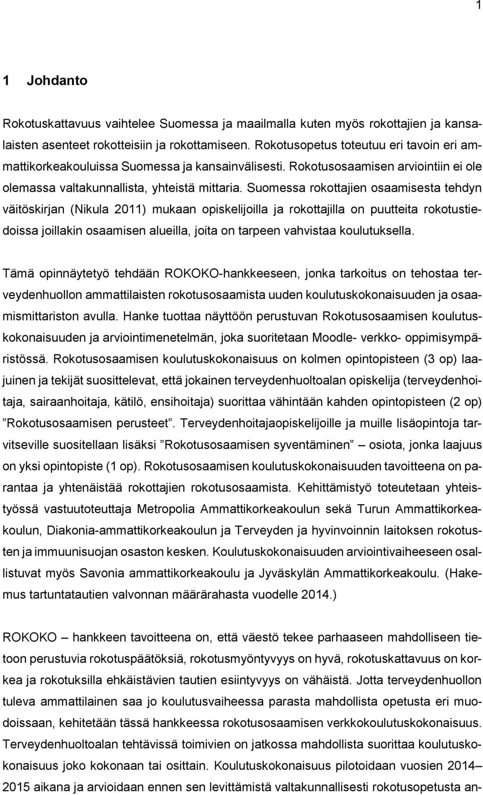 Suomessa rokottajien osaamisesta tehdyn väitöskirjan (Nikula 2011) mukaan opiskelijoilla ja rokottajilla on puutteita rokotustiedoissa joillakin osaamisen alueilla, joita on tarpeen vahvistaa