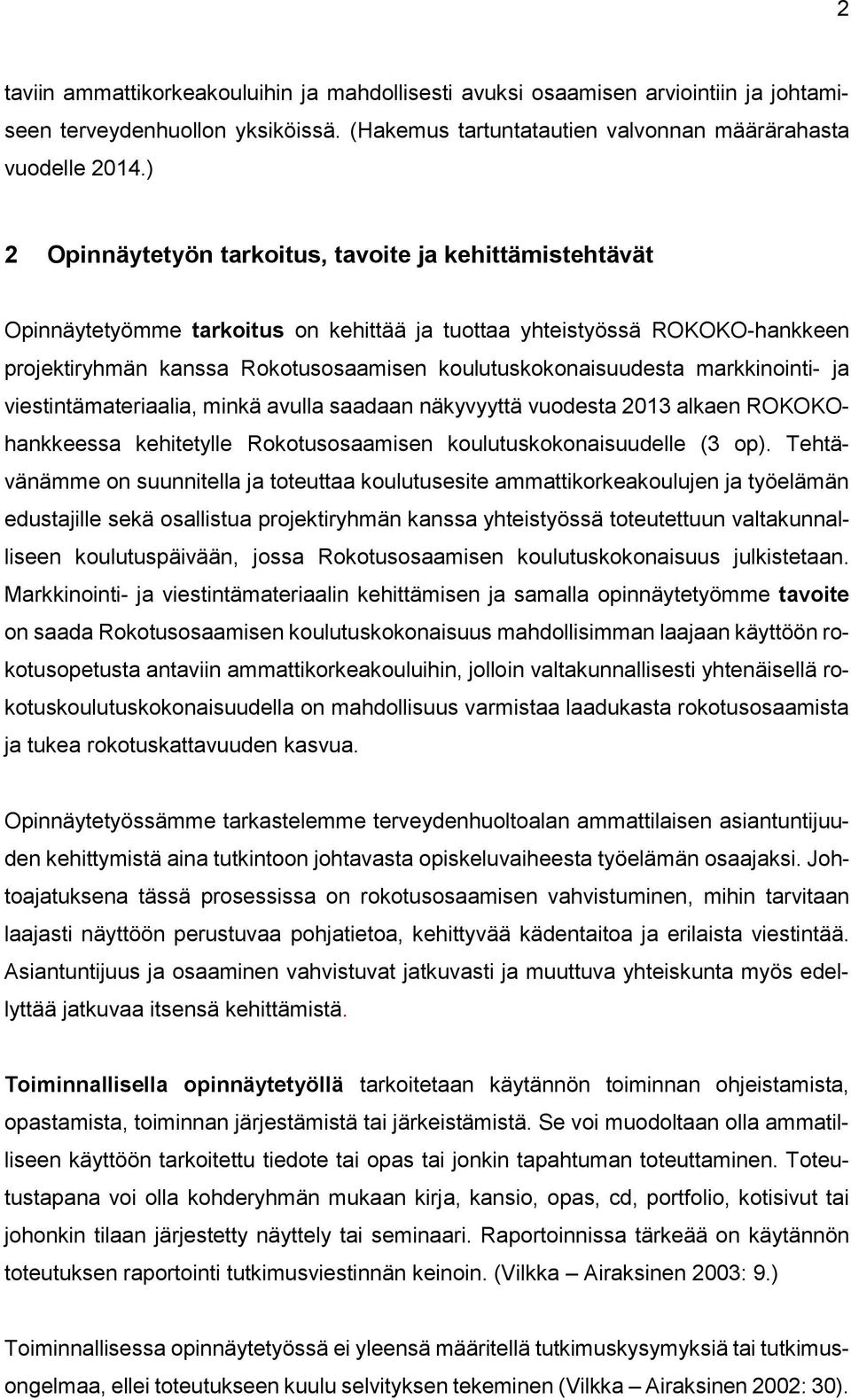 markkinointi- ja viestintämateriaalia, minkä avulla saadaan näkyvyyttä vuodesta 2013 alkaen ROKOKOhankkeessa kehitetylle Rokotusosaamisen koulutuskokonaisuudelle (3 op).