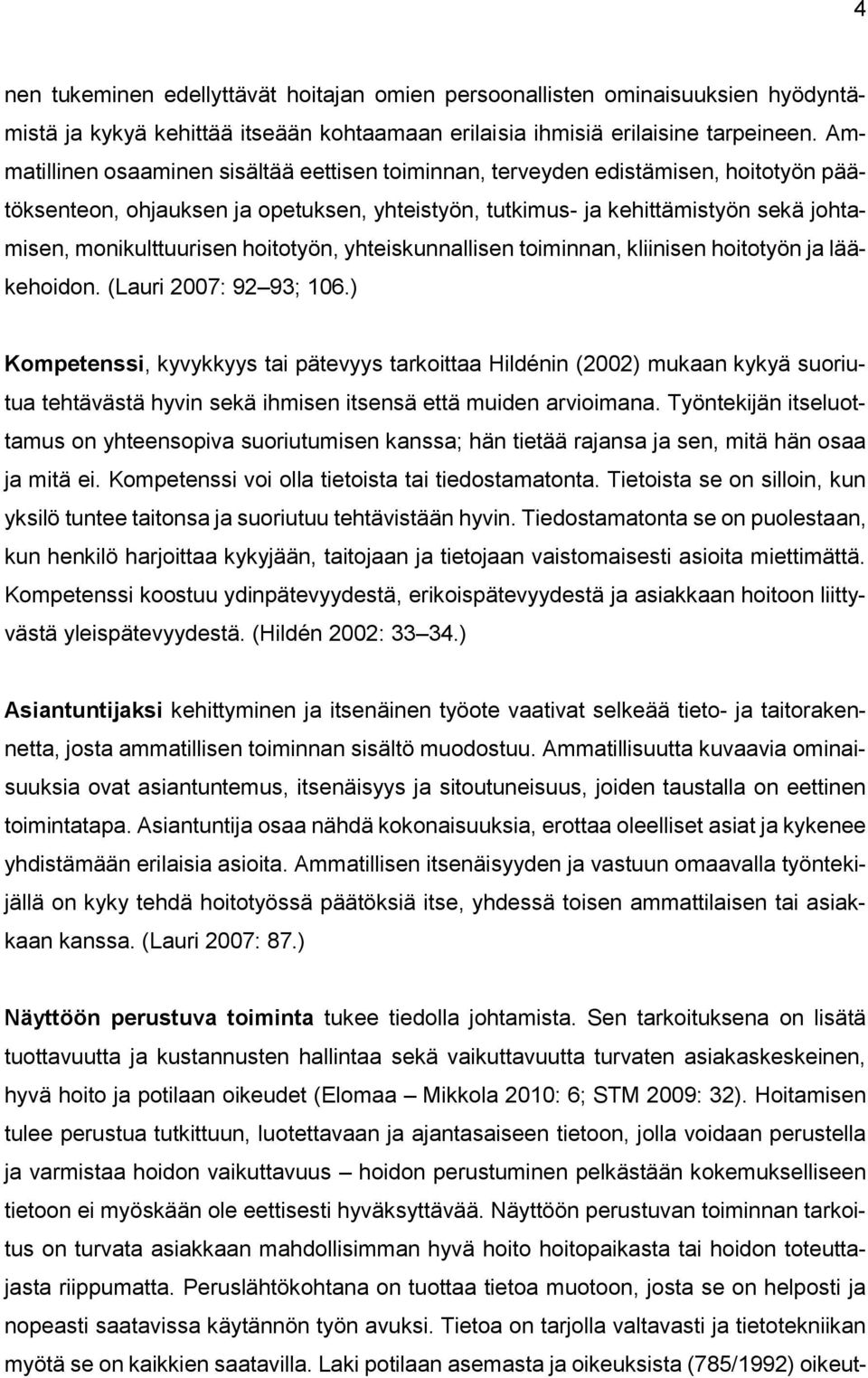 hoitotyön, yhteiskunnallisen toiminnan, kliinisen hoitotyön ja lääkehoidon. (Lauri 2007: 92 93; 106.