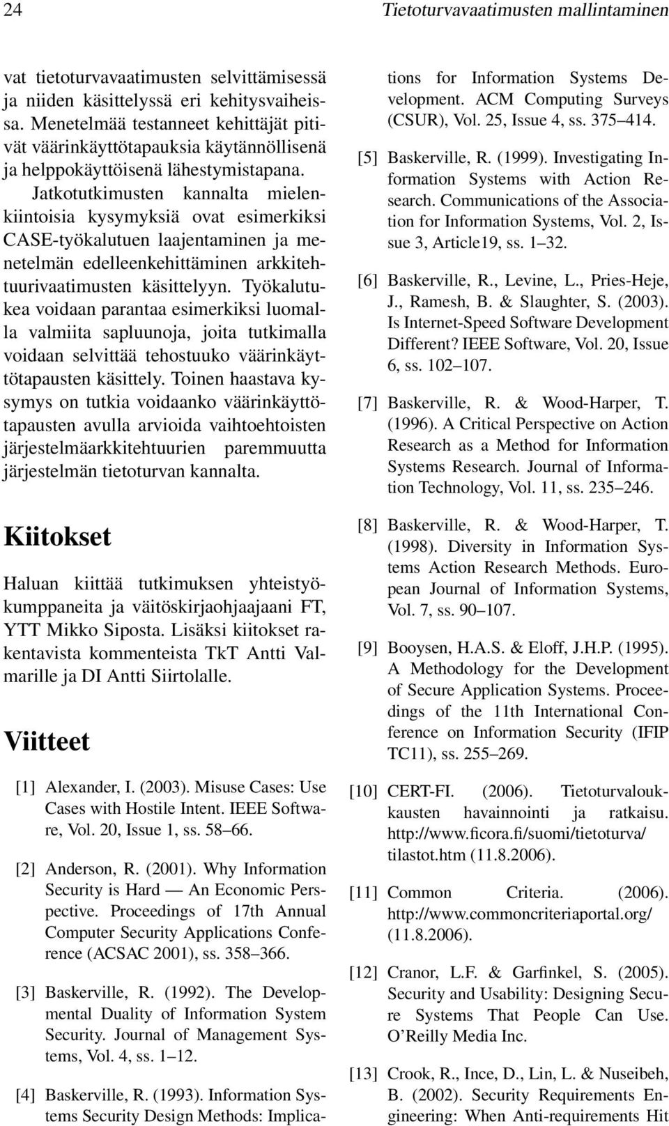 Jatkotutkimusten kannalta mielenkiintoisia kysymyksiä ovat esimerkiksi CASE-työkalutuen laajentaminen ja menetelmän edelleenkehittäminen arkkitehtuurivaatimusten käsittelyyn.