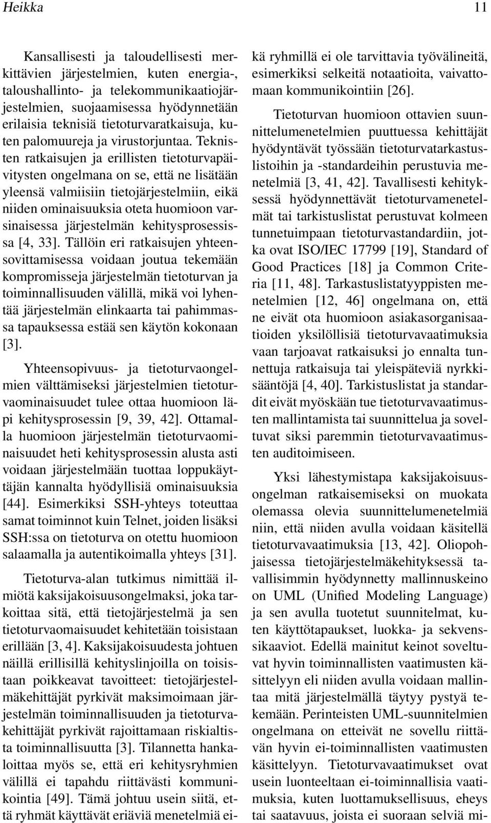 Teknisten ratkaisujen ja erillisten tietoturvapäivitysten ongelmana on se, että ne lisätään yleensä valmiisiin tietojärjestelmiin, eikä niiden ominaisuuksia oteta huomioon varsinaisessa järjestelmän