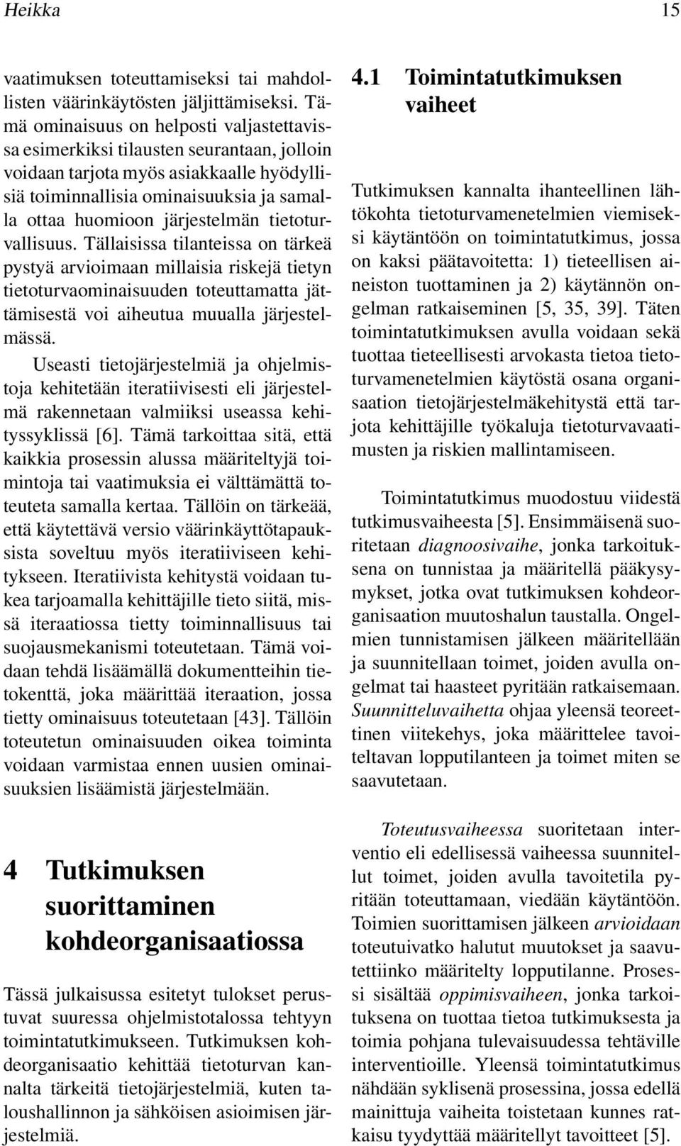 tietoturvallisuus. Tällaisissa tilanteissa on tärkeä pystyä arvioimaan millaisia riskejä tietyn tietoturvaominaisuuden toteuttamatta jättämisestä voi aiheutua muualla järjestelmässä.