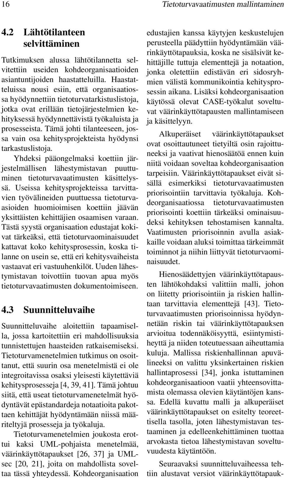 Tämä johti tilanteeseen, jossa vain osa kehitysprojekteista hyödynsi tarkastuslistoja. Yhdeksi pääongelmaksi koettiin järjestelmällisen lähestymistavan puuttuminen tietoturvavaatimusten käsittelyssä.