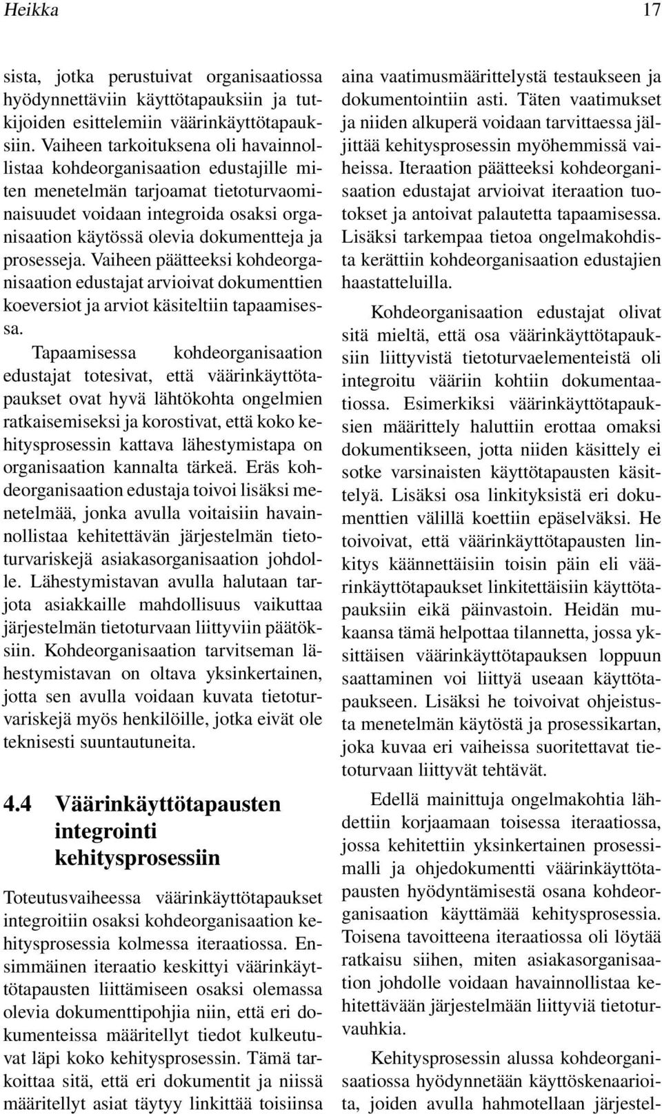 prosesseja. Vaiheen päätteeksi kohdeorganisaation edustajat arvioivat dokumenttien koeversiot ja arviot käsiteltiin tapaamisessa.