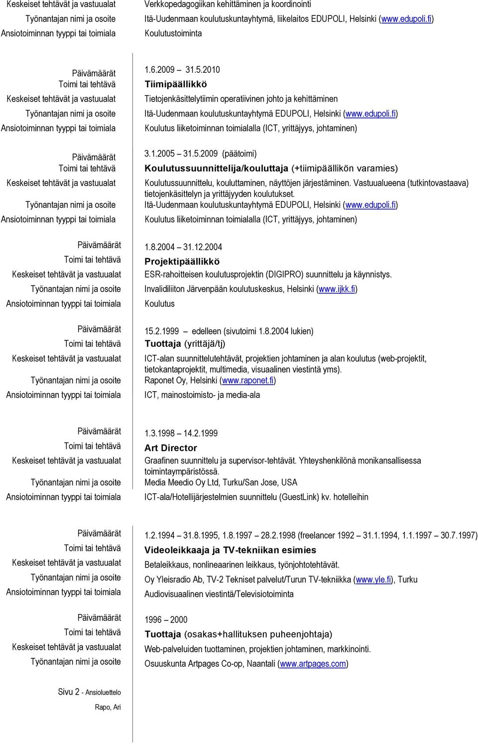 fi) liiketoiminnan toimialalla (ICT, yrittäjyys, johtaminen) 3.1.2005 31.5.2009 (päätoimi) suunnittelija/kouluttaja (+tiimipäällikön varamies) suunnittelu, kouluttaminen, näyttöjen järjestäminen.