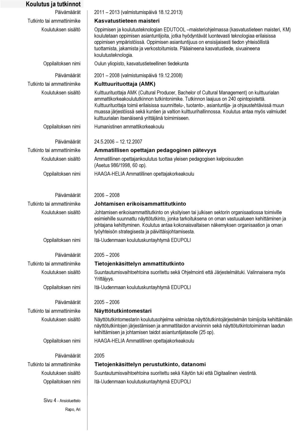 teknologiaa erilaisissa oppimisen ympäristöissä. Oppimisen asiantuntijuus on ensisijaisesti tiedon yhteisöllistä! tuottamista, jakamista ja verkostoitumista.