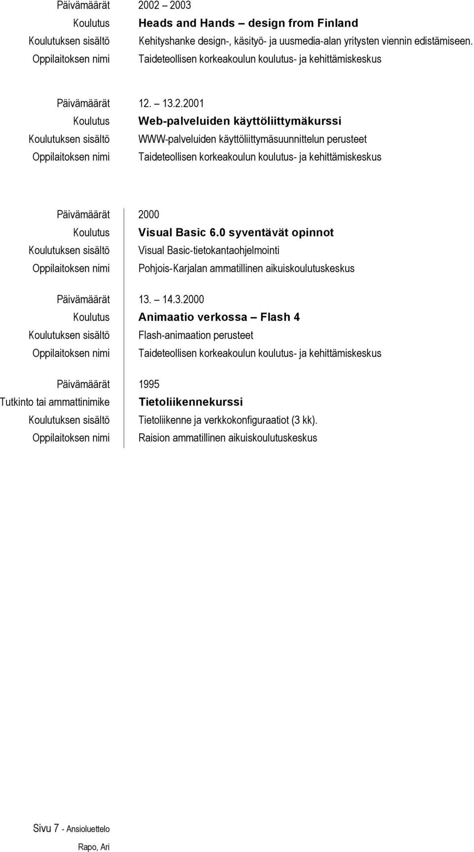 13.2.2001 Web-palveluiden käyttöliittymäkurssi WWW-palveluiden käyttöliittymäsuunnittelun perusteet Taideteollisen korkeakoulun koulutus- ja kehittämiskeskus 2000 Visual Basic 6.