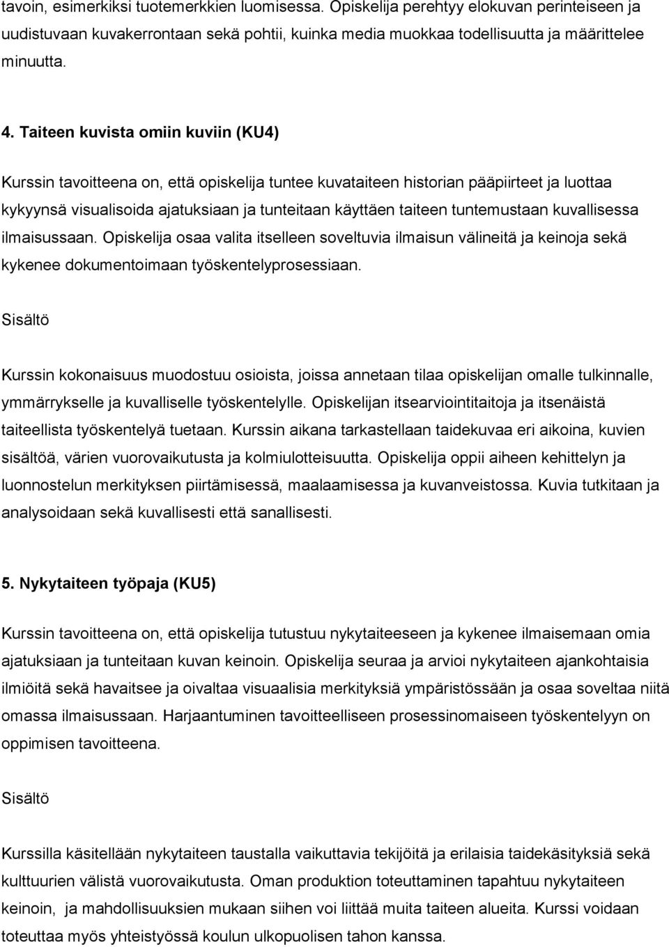 tuntemustaan kuvallisessa ilmaisussaan. Opiskelija osaa valita itselleen soveltuvia ilmaisun välineitä ja keinoja sekä kykenee dokumentoimaan työskentelyprosessiaan.