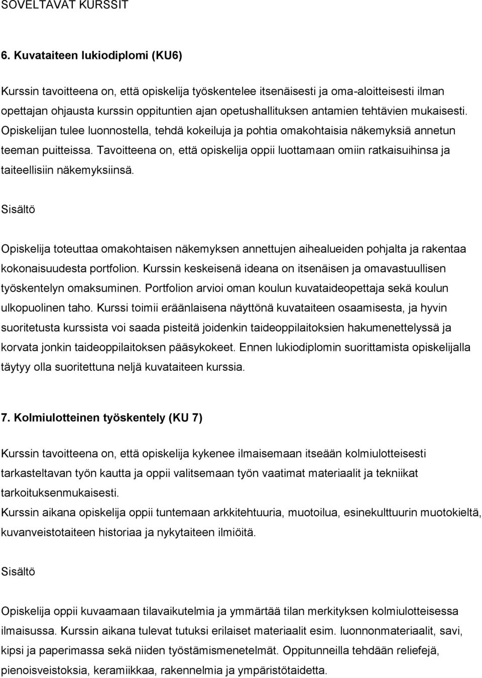 tehtävien mukaisesti. Opiskelijan tulee luonnostella, tehdä kokeiluja ja pohtia omakohtaisia näkemyksiä annetun teeman puitteissa.