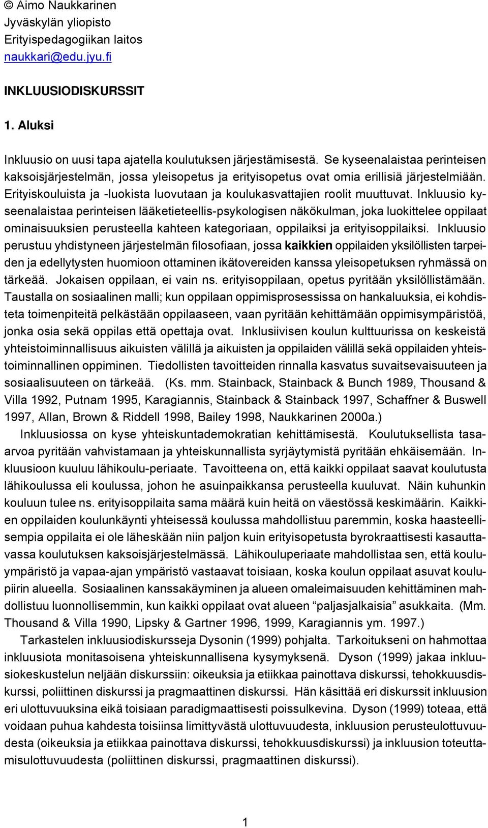 Inkluusio kyseenalaistaa perinteisen lääketieteellis-psykologisen näkökulman, joka luokittelee oppilaat ominaisuuksien perusteella kahteen kategoriaan, oppilaiksi ja erityisoppilaiksi.