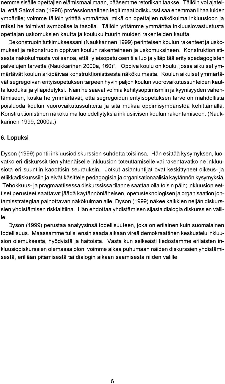 miksi he toimivat symbolisella tasolla. Tällöin yritämme ymmärtää inkluusiovastustusta opettajan uskomuksien kautta ja koulukulttuurin muiden rakenteiden kautta.