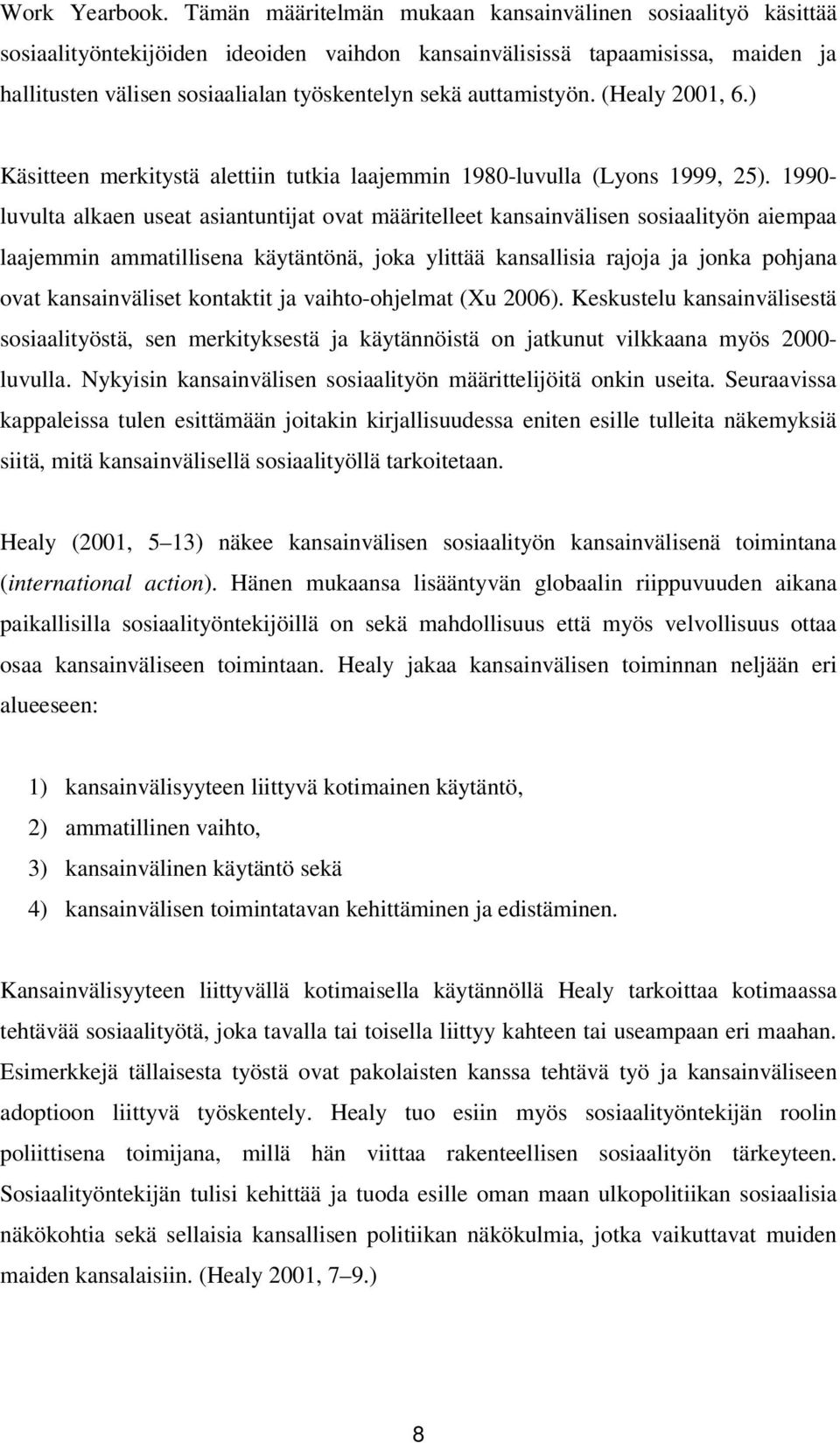 auttamistyön. (Healy 2001, 6.) Käsitteen merkitystä alettiin tutkia laajemmin 1980-luvulla (Lyons 1999, 25).