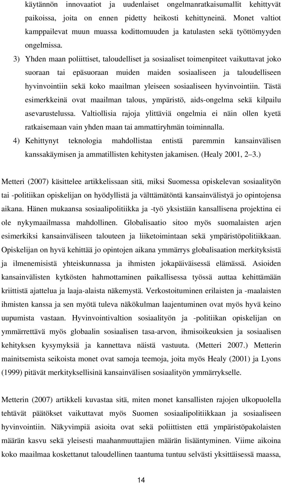 3) Yhden maan poliittiset, taloudelliset ja sosiaaliset toimenpiteet vaikuttavat joko suoraan tai epäsuoraan muiden maiden sosiaaliseen ja taloudelliseen hyvinvointiin sekä koko maailman yleiseen