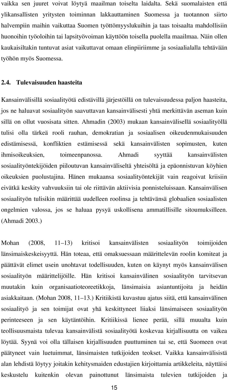 työoloihin tai lapsityövoiman käyttöön toisella puolella maailmaa. Näin ollen kaukaisiltakin tuntuvat asiat vaikuttavat omaan elinpiiriimme ja sosiaalialalla tehtävään työhön myös Suomessa. 2.4.