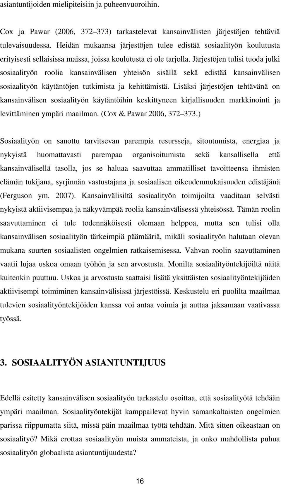 Järjestöjen tulisi tuoda julki sosiaalityön roolia kansainvälisen yhteisön sisällä sekä edistää kansainvälisen sosiaalityön käytäntöjen tutkimista ja kehittämistä.