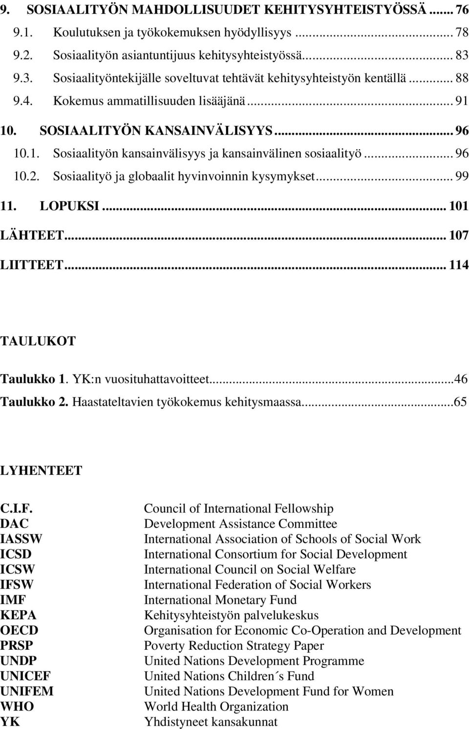 .. 96 10.2. Sosiaalityö ja globaalit hyvinvoinnin kysymykset... 99 11. LOPUKSI... 101 LÄHTEET... 107 LIITTEET... 114 TAULUKOT Taulukko 1. YK:n vuosituhattavoitteet...46 Taulukko 2.