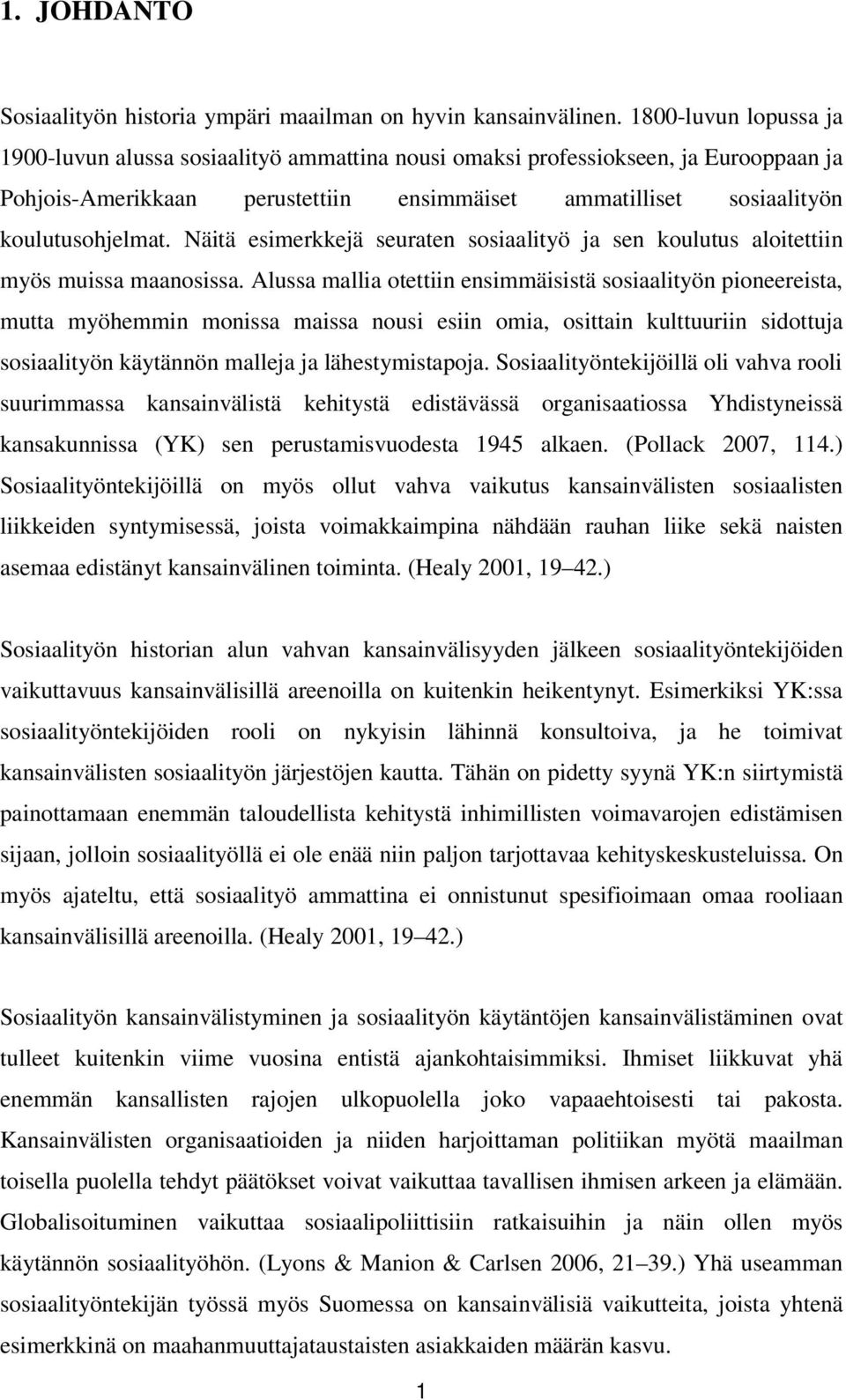 Näitä esimerkkejä seuraten sosiaalityö ja sen koulutus aloitettiin myös muissa maanosissa.