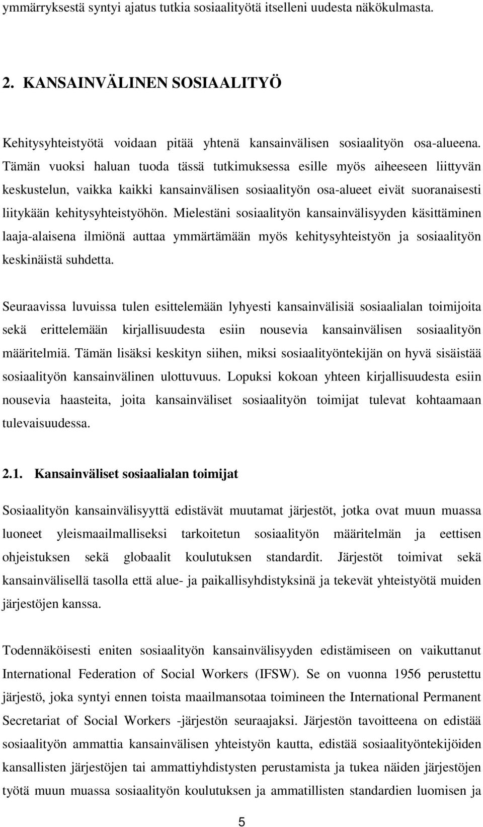 Mielestäni sosiaalityön kansainvälisyyden käsittäminen laaja-alaisena ilmiönä auttaa ymmärtämään myös kehitysyhteistyön ja sosiaalityön keskinäistä suhdetta.