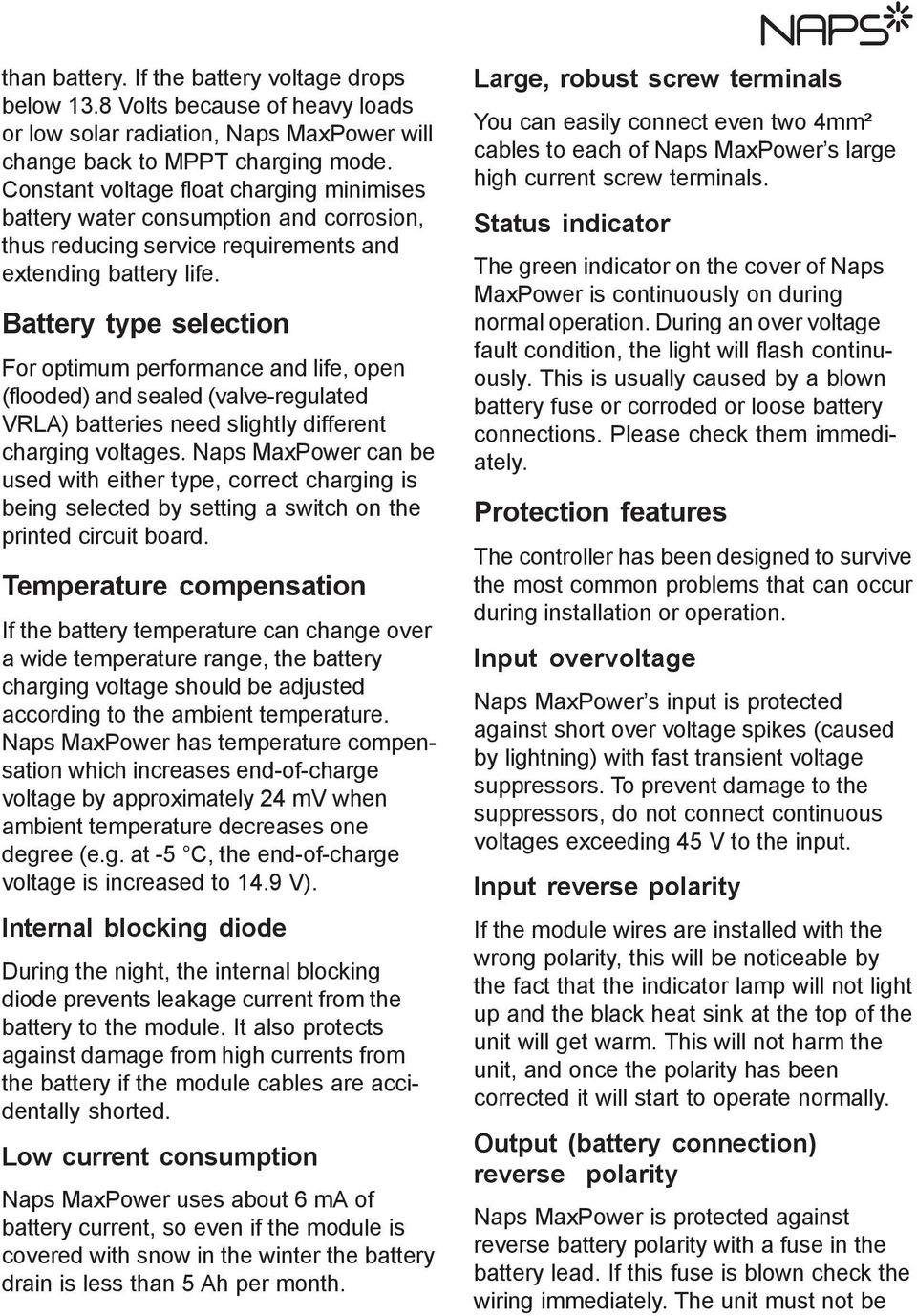 Battery type selection For optimum performance and life, open (flooded) and sealed (valve-regulated VRLA) batteries need slightly different charging voltages.