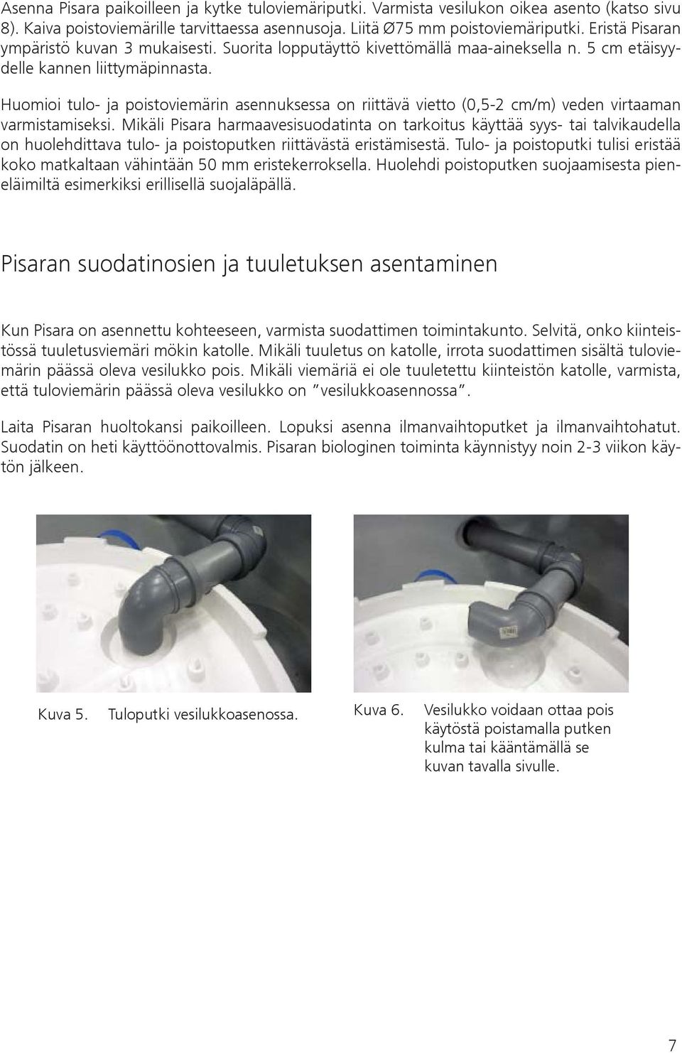 Huomioi tulo- ja poistoviemärin asennuksessa on riittävä vietto (0,5-2 cm/m) veden virtaaman varmistamiseksi.