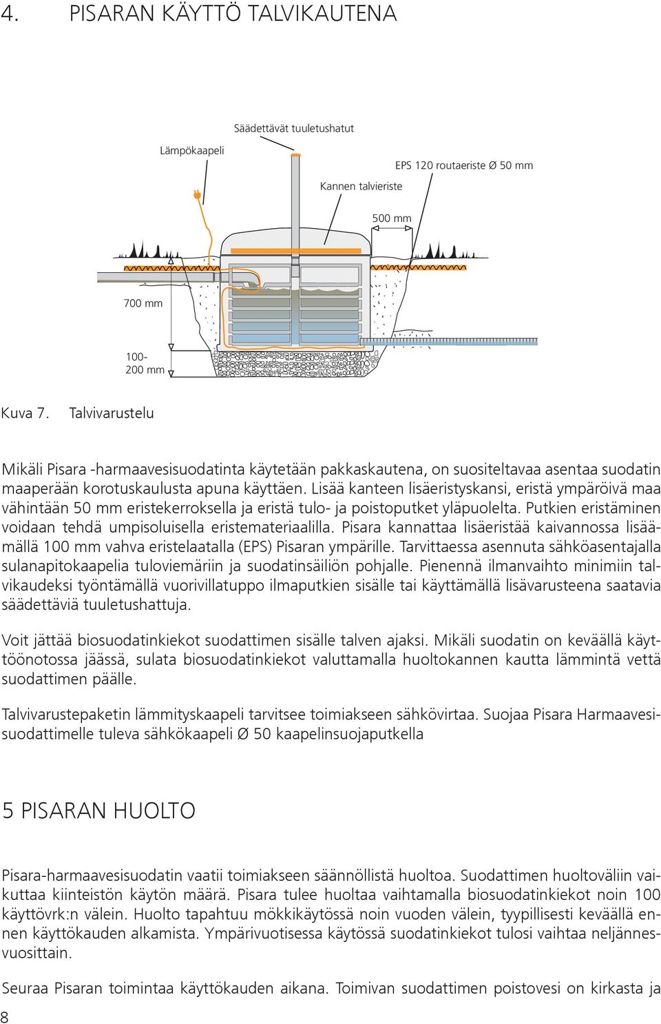 Huolto tapahtuu mökkikäytössä noin vuoden välein, tyypillisesti keväällä ennen käyttökauden alkamista. Ympärivuotisessa käytössä suodatinkiekot tulosi vaihtaa neljännesvuosittain. 100-200 mm Kuva 7.