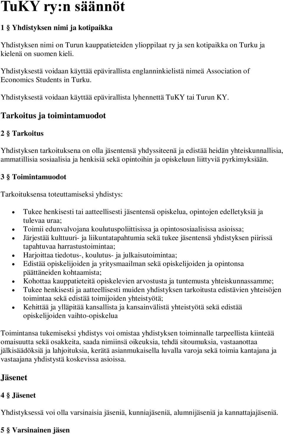 Tarkoitus ja toimintamuodot 2 Tarkoitus Yhdistyksen tarkoituksena on olla jäsentensä yhdyssiteenä ja edistää heidän yhteiskunnallisia, ammatillisia sosiaalisia ja henkisiä sekä opintoihin ja