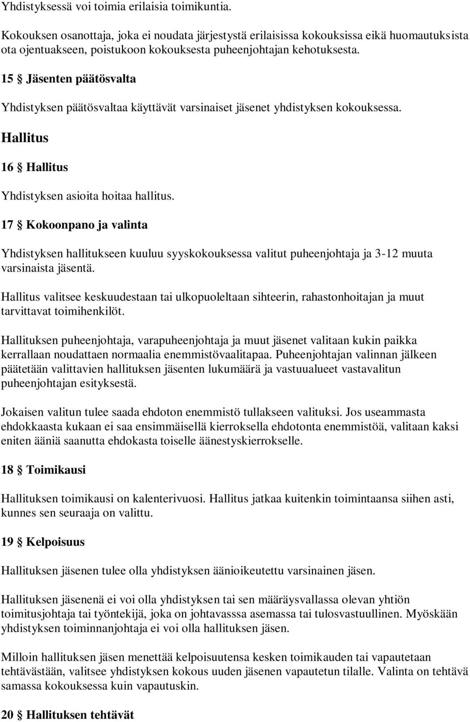 15 Jäsenten päätösvalta Yhdistyksen päätösvaltaa käyttävät varsinaiset jäsenet yhdistyksen kokouksessa. Hallitus 16 Hallitus Yhdistyksen asioita hoitaa hallitus.