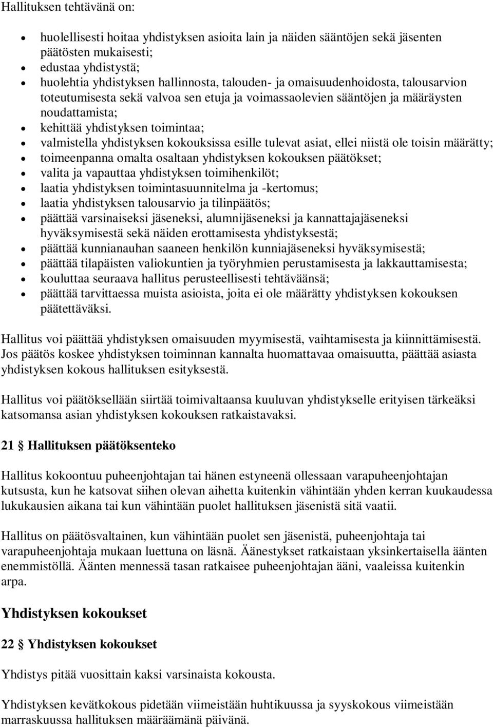 esille tulevat asiat, ellei niistä ole toisin määrätty; toimeenpanna omalta osaltaan yhdistyksen kokouksen päätökset; valita ja vapauttaa yhdistyksen toimihenkilöt; laatia yhdistyksen