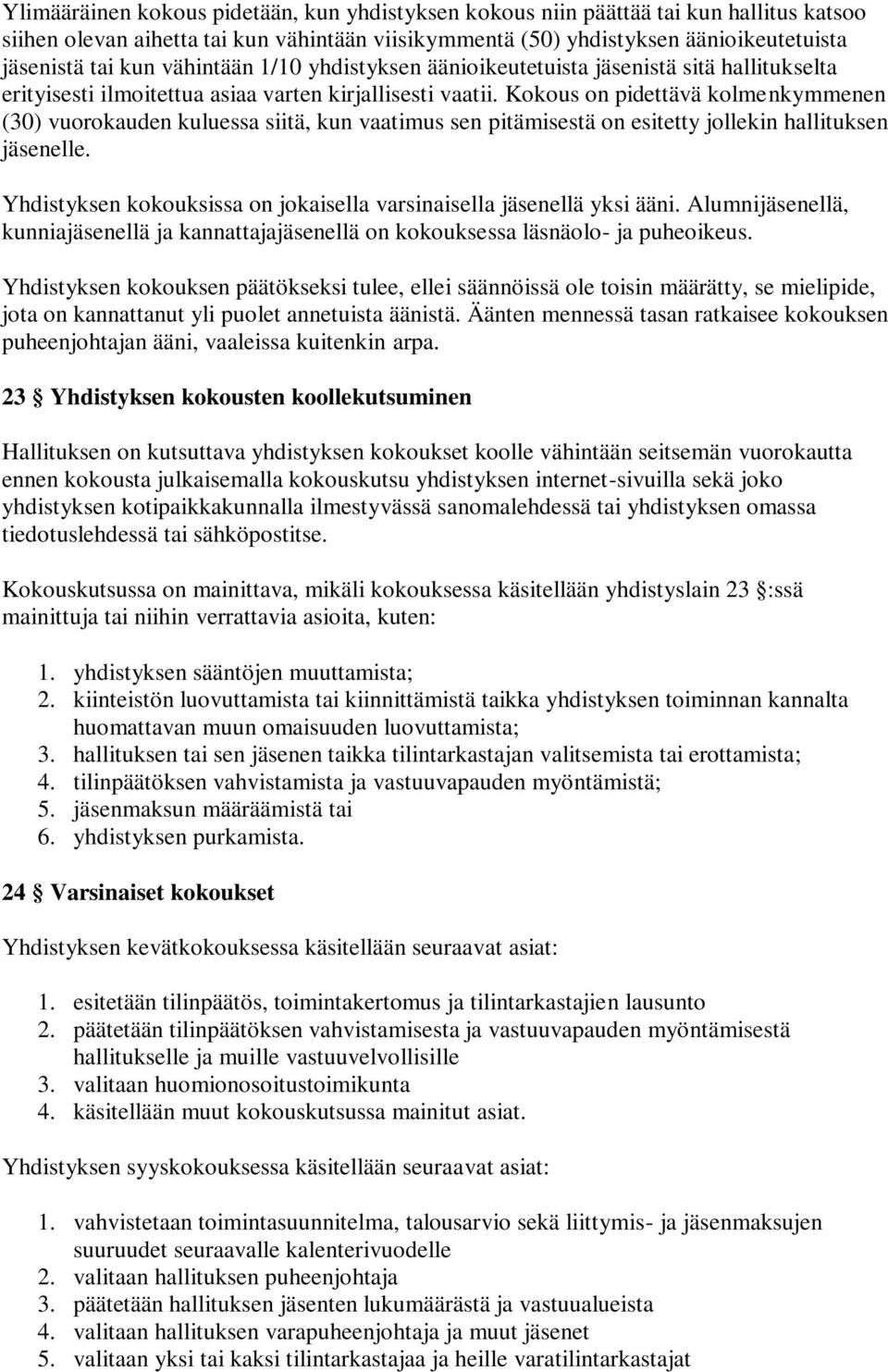 Kokous on pidettävä kolmenkymmenen (30) vuorokauden kuluessa siitä, kun vaatimus sen pitämisestä on esitetty jollekin hallituksen jäsenelle.