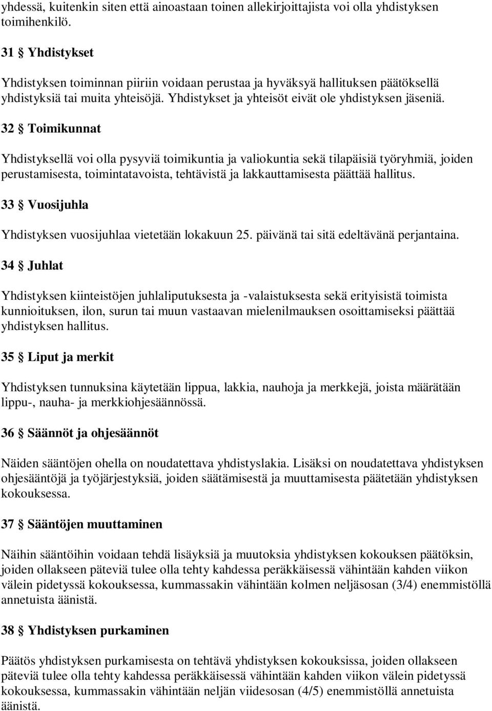 32 Toimikunnat Yhdistyksellä voi olla pysyviä toimikuntia ja valiokuntia sekä tilapäisiä työryhmiä, joiden perustamisesta, toimintatavoista, tehtävistä ja lakkauttamisesta päättää hallitus.