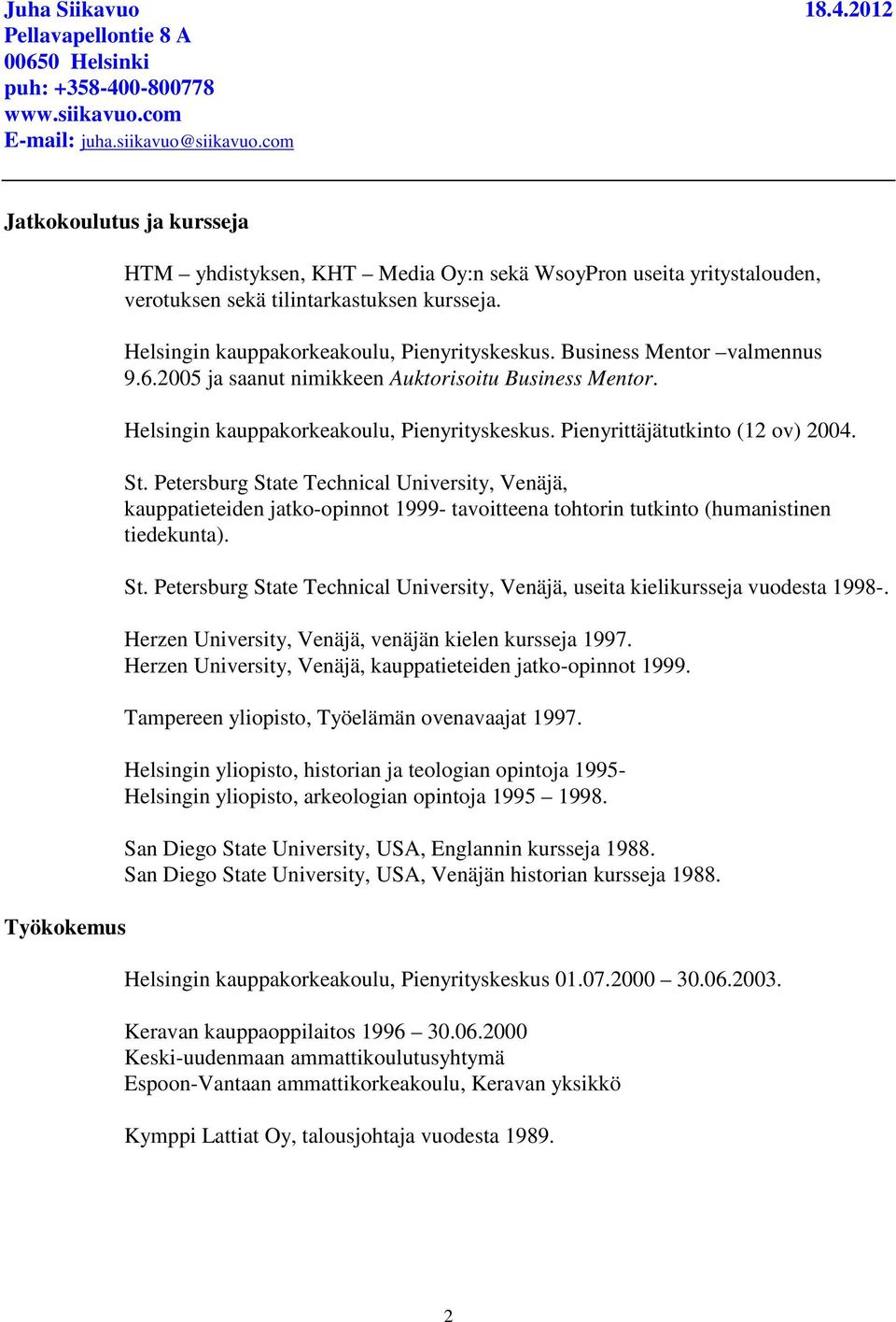 Petersburg State Technical University, Venäjä, kauppatieteiden jatko-opinnot 1999- tavoitteena tohtorin tutkinto (humanistinen tiedekunta). St. Petersburg State Technical University, Venäjä, useita kielikursseja vuodesta 1998-.