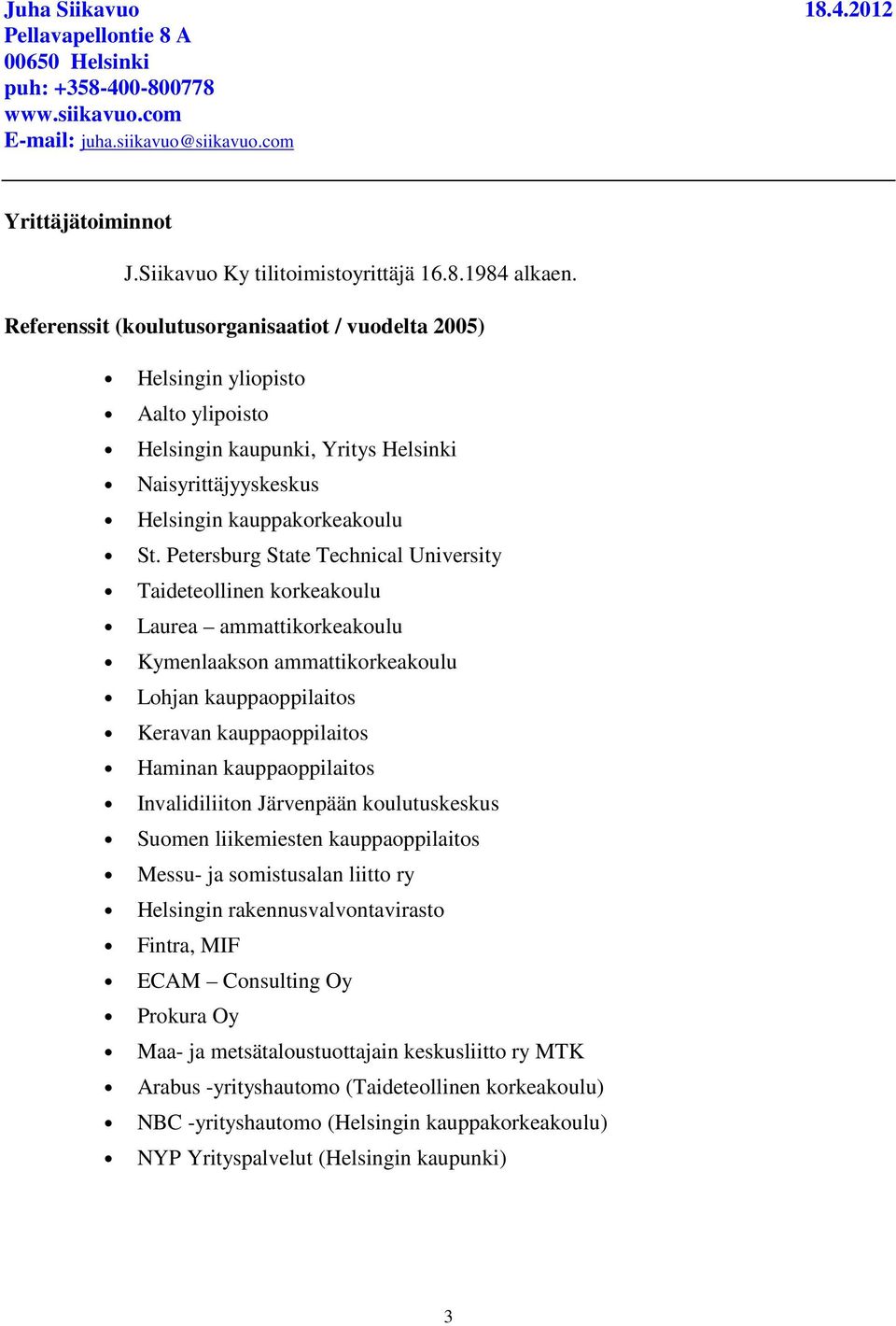 Petersburg State Technical University Taideteollinen korkeakoulu Laurea ammattikorkeakoulu Kymenlaakson ammattikorkeakoulu Lohjan kauppaoppilaitos Keravan kauppaoppilaitos Haminan kauppaoppilaitos