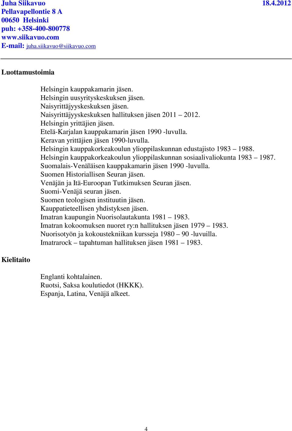 Helsingin kauppakorkeakoulun ylioppilaskunnan sosiaalivaliokunta 1983 1987. Suomalais-Venäläisen kauppakamarin jäsen 1990 -luvulla. Suomen Historiallisen Seuran jäsen.