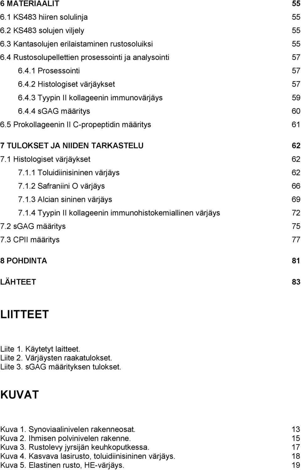 1 Histologiset värjäykset 62 7.1.1 Toluidiinisininen värjäys 62 7.1.2 Safraniini O värjäys 66 7.1.3 Alcian sininen värjäys 69 7.1.4 Tyypin II kollageenin immunohistokemiallinen värjäys 72 7.