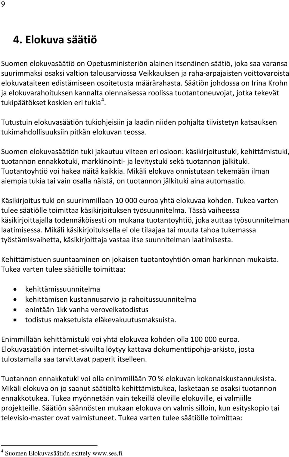 Säätiön johdossa on Irina Krohn ja elokuvarahoituksen kannalta olennaisessa roolissa tuotantoneuvojat, jotka tekevät tukipäätökset koskien eri tukia 4.