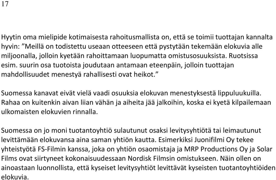 Suomessa kanavat eivät vielä vaadi osuuksia elokuvan menestyksestä lippuluukuilla.