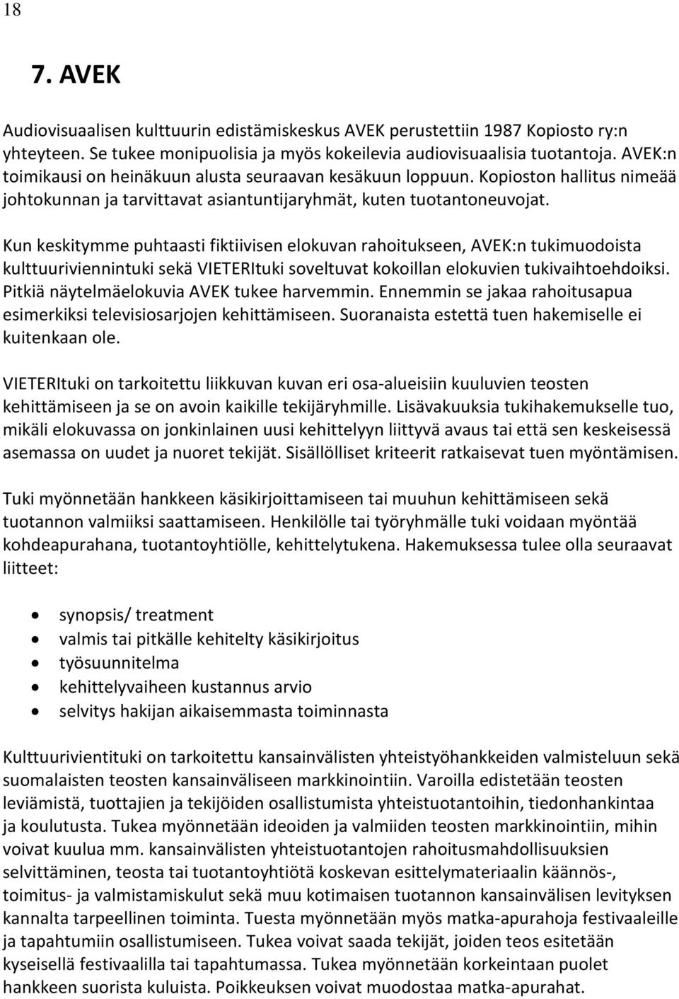 Kun keskitymme puhtaasti fiktiivisen elokuvan rahoitukseen, AVEK:n tukimuodoista kulttuuriviennintuki sekä VIETERItuki soveltuvat kokoillan elokuvien tukivaihtoehdoiksi.