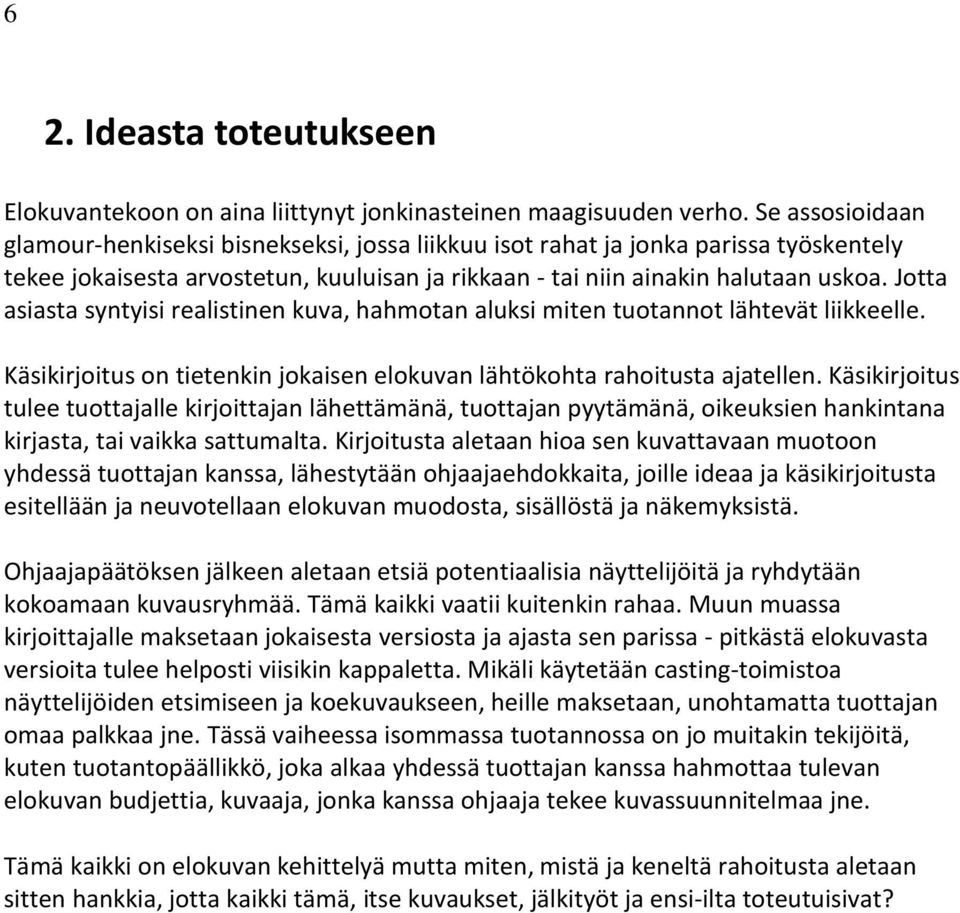 Jotta asiasta syntyisi realistinen kuva, hahmotan aluksi miten tuotannot lähtevät liikkeelle. Käsikirjoitus on tietenkin jokaisen elokuvan lähtökohta rahoitusta ajatellen.