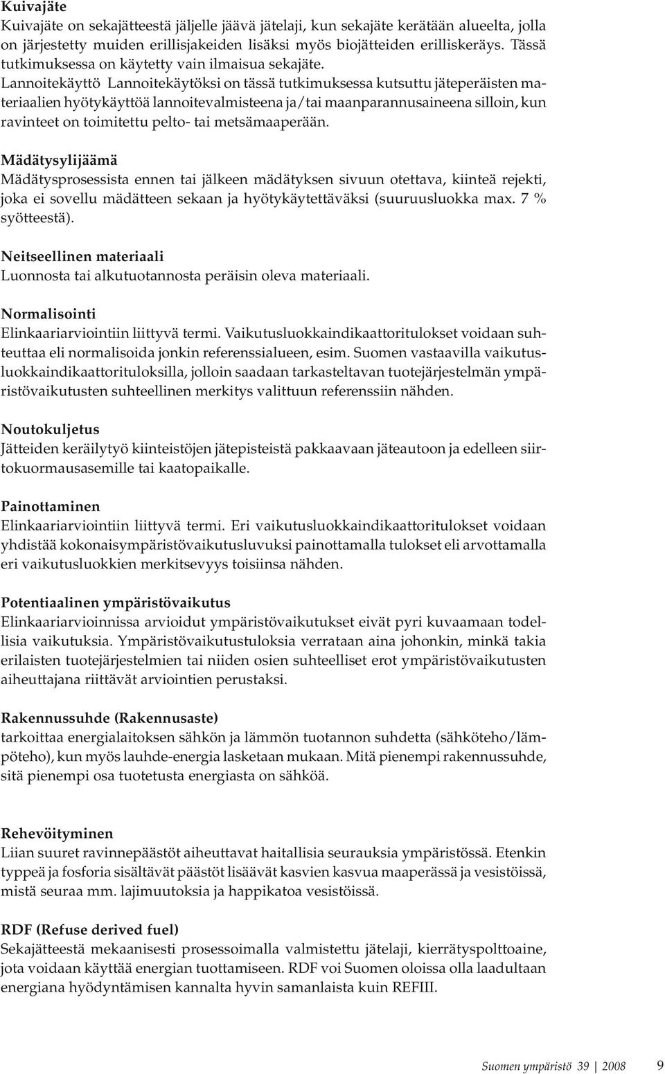 Lannoitekäyttö Lannoitekäytöksi on tässä tutkimuksessa kutsuttu jäteperäisten materiaalien hyötykäyttöä lannoitevalmisteena ja/tai maanparannusaineena silloin, kun ravinteet on toimitettu pelto- tai