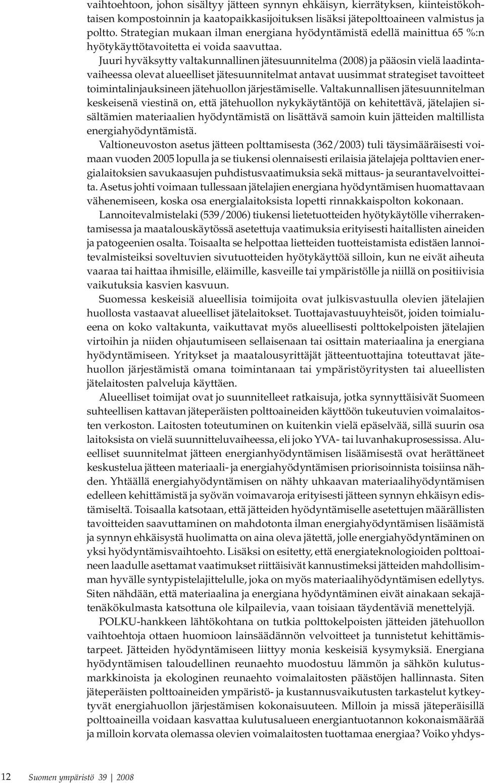 Juuri hyväksytty valtakunnallinen jätesuunnitelma (2008) ja pääosin vielä laadintavaiheessa olevat alueelliset jätesuunnitelmat antavat uusimmat strategiset tavoitteet toimintalinjauksineen