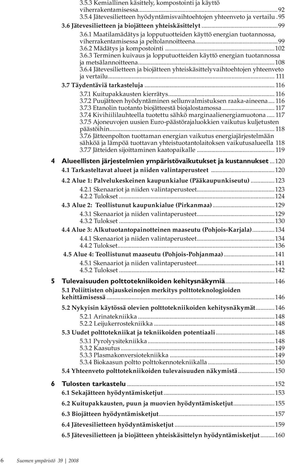 ..102 3.6.3 Terminen kuivaus ja lopputuotteiden käyttö energian tuotannossa ja metsälannoitteena...108 3.6.4 Jätevesilietteen ja biojätteen yhteiskäsittelyvaihtoehtojen yhteenveto ja vertailu... 111 3.