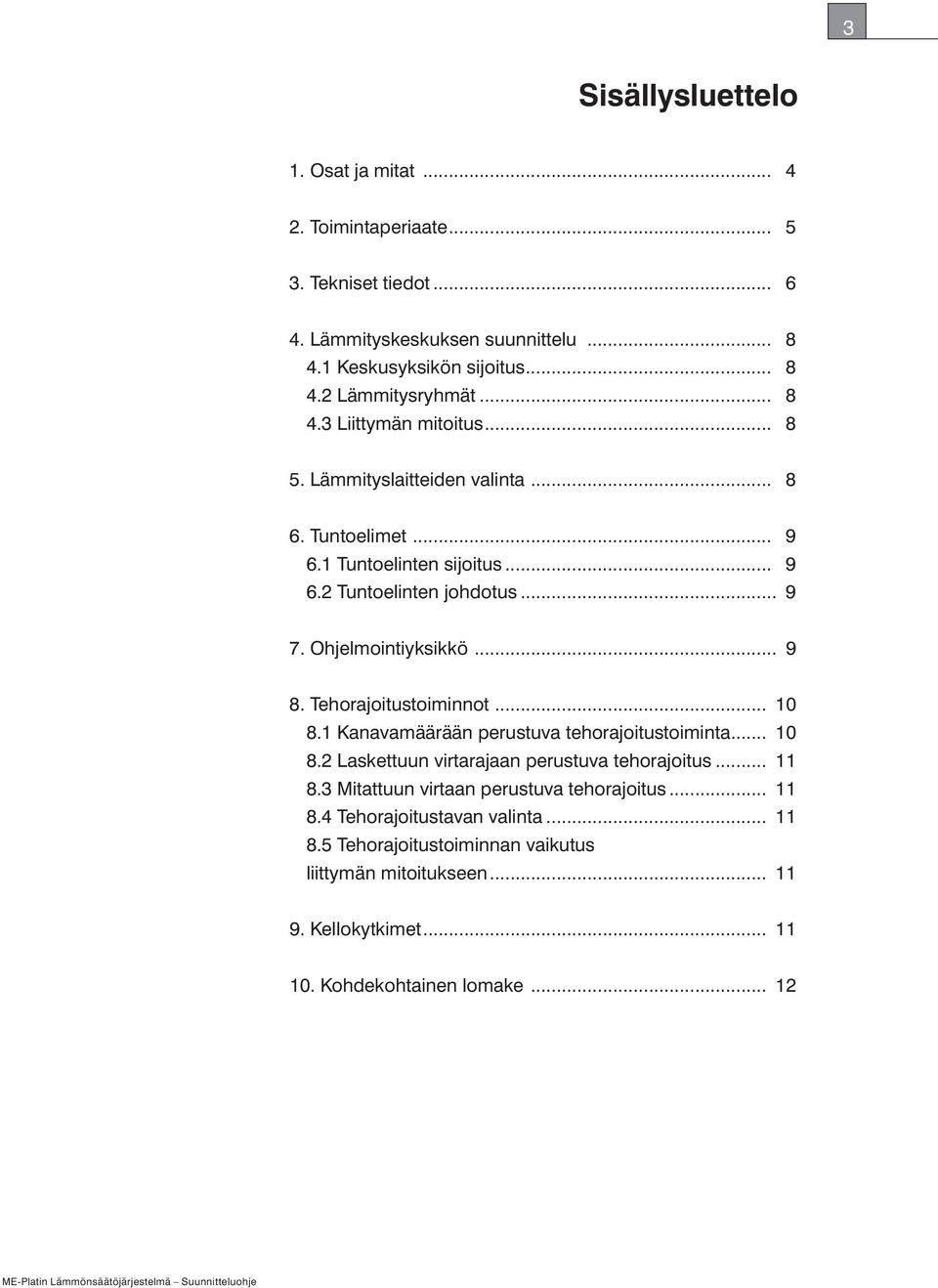 .. 9 8. Tehorajoitustoiminnot... 10 8.1 Kanavamäärään perustuva tehorajoitustoiminta... 10 8.2 Laskettuun virtarajaan perustuva tehorajoitus... 11 8.