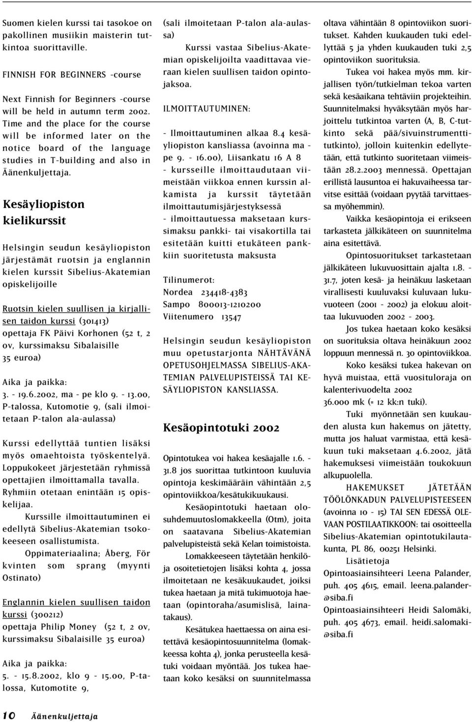 Kesäyliopiston kielikurssit Helsingin seudun kesäyliopiston järjestämät ruotsin ja englannin kielen kurssit Sibelius-Akatemian opiskelijoille Ruotsin kielen suullisen ja kirjallisen taidon kurssi