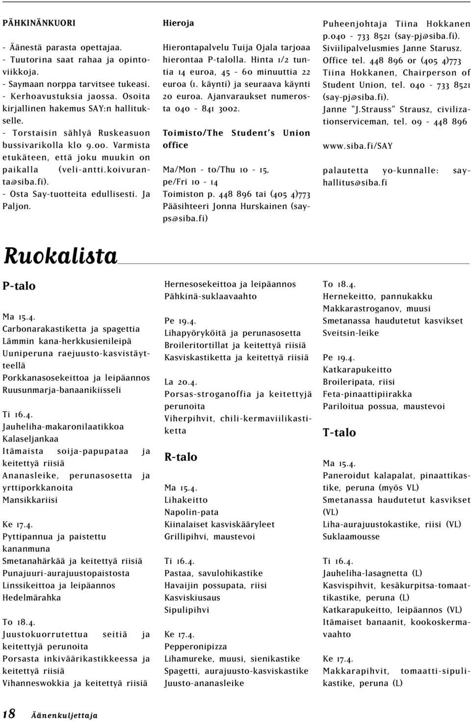 Ruokalista P-talo Ma 15.4. Carbonarakastiketta ja spagettia Lämmin kana-herkkusienileipä Uuniperuna raejuusto-kasvistäytteellä Porkkanasosekeittoa ja leipäannos Ruusunmarja-banaanikiisseli Ti 16.4. Jauheliha-makaronilaatikkoa Kalaseljankaa Itämaista soija-papupataa ja keitettyä riisiä Ananasleike, perunasosetta ja yrttiporkkanoita Mansikkariisi Ke 17.