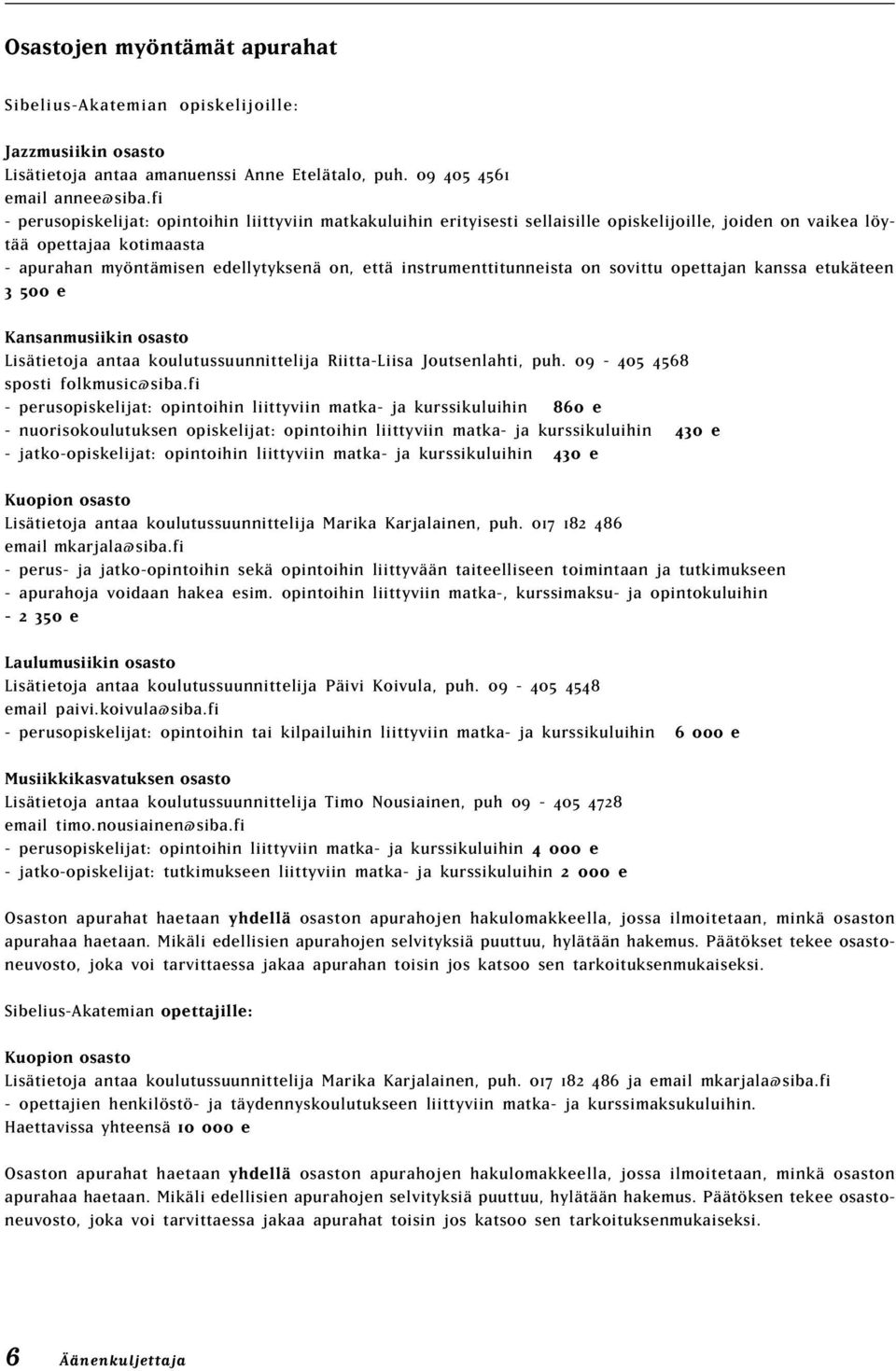 instrumenttitunneista on sovittu opettajan kanssa etukäteen 3 500 e Kansanmusiikin osasto Lisätietoja antaa koulutussuunnittelija Riitta-Liisa Joutsenlahti, puh. 09-405 4568 sposti folkmusic@siba.