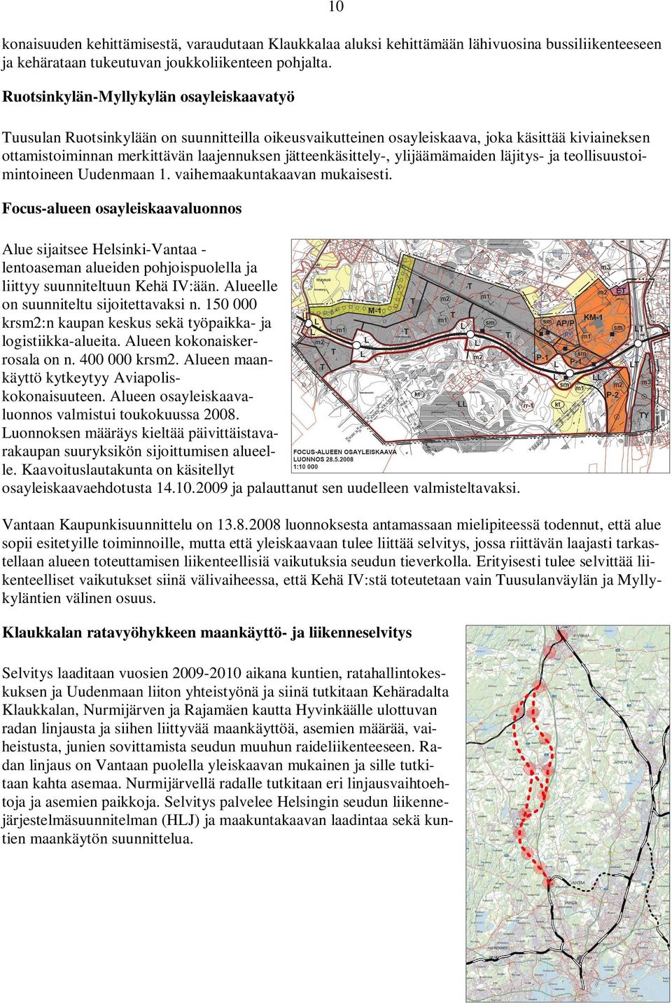 jätteenkäsittely-, ylijäämämaiden läjitys- ja teollisuustoimintoineen Uudenmaan 1. vaihemaakuntakaavan mukaisesti.