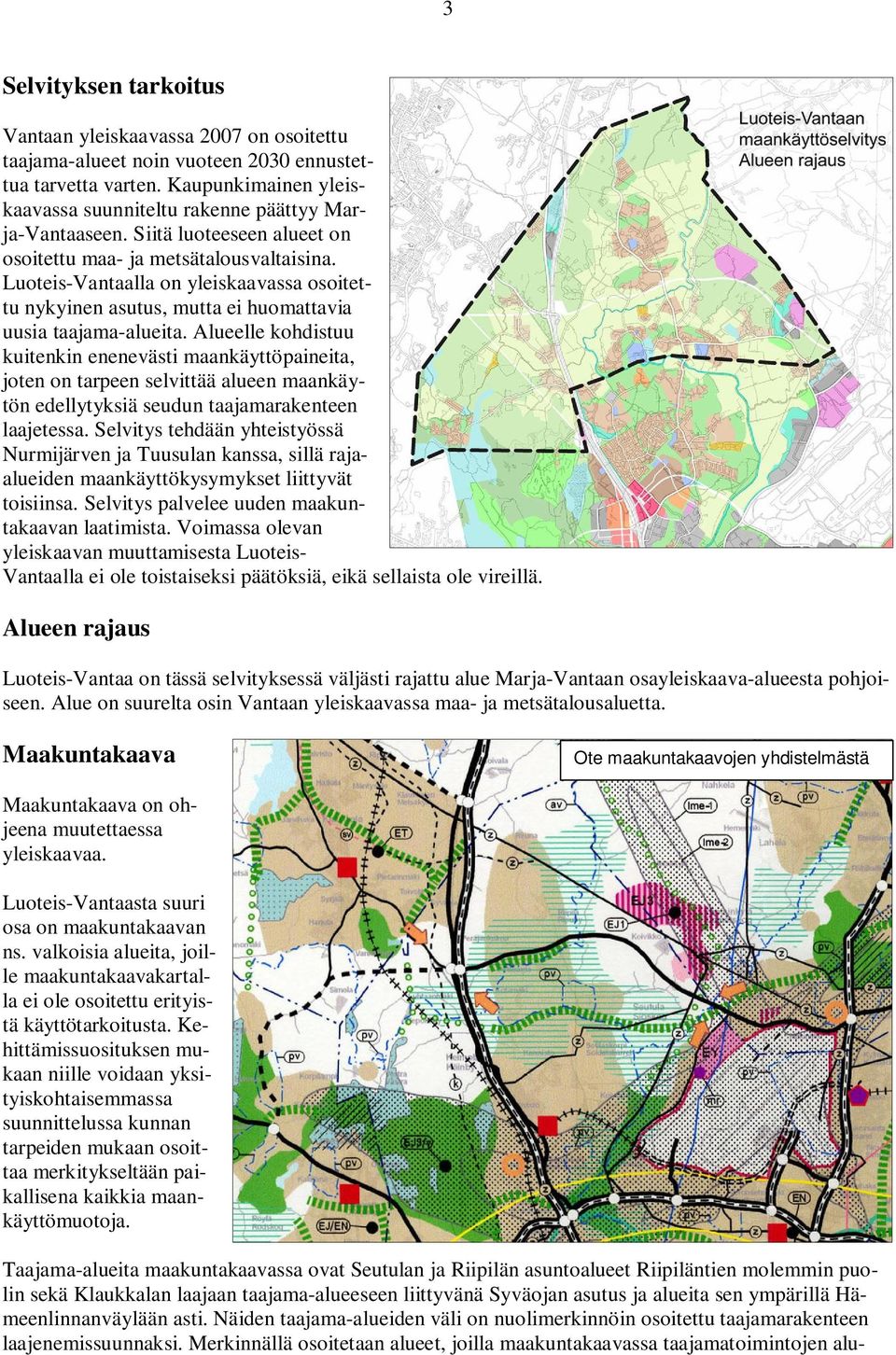 Alueelle kohdistuu kuitenkin enenevästi maankäyttöpaineita, joten on tarpeen selvittää alueen maankäytön edellytyksiä seudun taajamarakenteen laajetessa.