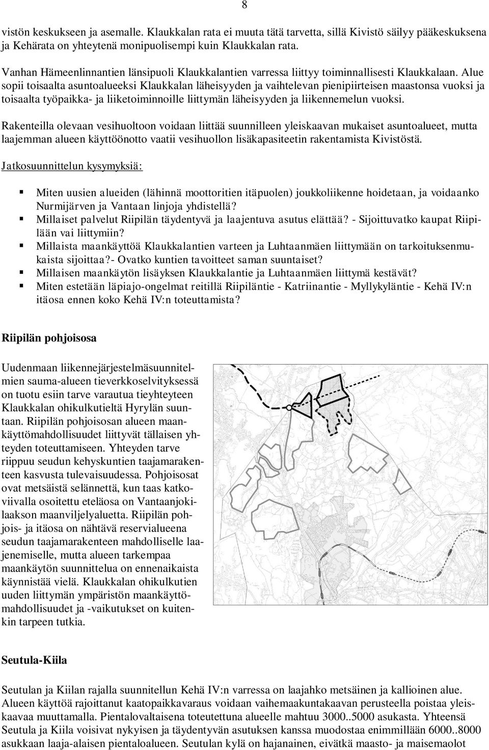 Alue sopii toisaalta asuntoalueeksi Klaukkalan läheisyyden ja vaihtelevan pienipiirteisen maastonsa vuoksi ja toisaalta työpaikka- ja liiketoiminnoille liittymän läheisyyden ja liikennemelun vuoksi.