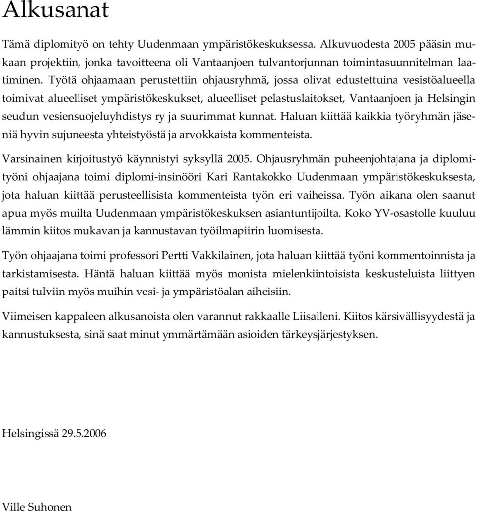 vesiensuojeluyhdistys ry ja suurimmat kunnat. Haluan kiittää kaikkia työryhmän jäseniä hyvin sujuneesta yhteistyöstä ja arvokkaista kommenteista. Varsinainen kirjoitustyö käynnistyi syksyllä 2005.